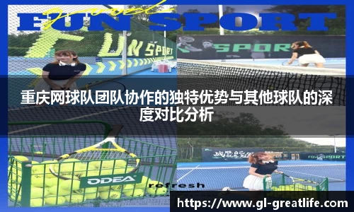 重庆网球队团队协作的独特优势与其他球队的深度对比分析