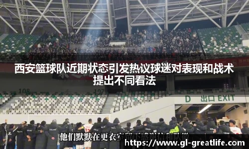 西安篮球队近期状态引发热议球迷对表现和战术提出不同看法