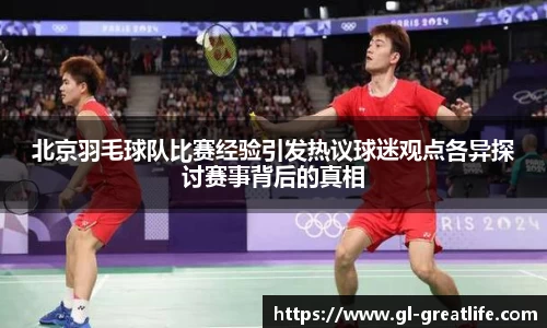 北京羽毛球队比赛经验引发热议球迷观点各异探讨赛事背后的真相