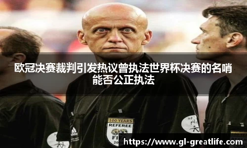 欧冠决赛裁判引发热议曾执法世界杯决赛的名哨能否公正执法
