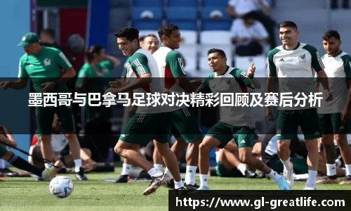 墨西哥与巴拿马足球对决精彩回顾及赛后分析