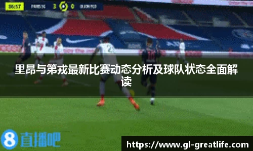里昂与第戎最新比赛动态分析及球队状态全面解读