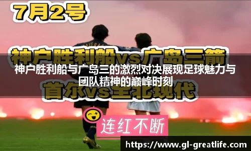 神户胜利船与广岛三的激烈对决展现足球魅力与团队精神的巅峰时刻