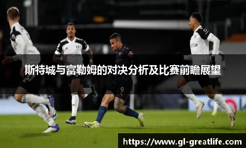 斯特城与富勒姆的对决分析及比赛前瞻展望
