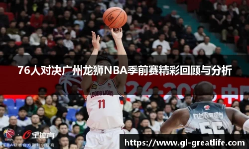 76人对决广州龙狮NBA季前赛精彩回顾与分析