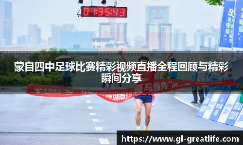 蒙自四中足球比赛精彩视频直播全程回顾与精彩瞬间分享